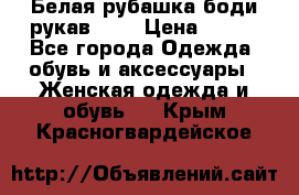 Белая рубашка-боди рукав 3/4 › Цена ­ 500 - Все города Одежда, обувь и аксессуары » Женская одежда и обувь   . Крым,Красногвардейское